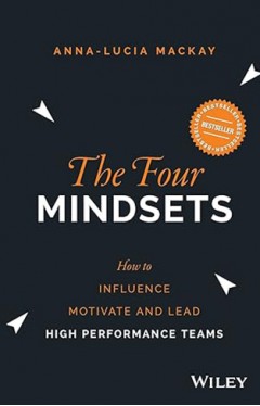 The Four Mindsets - How to Influence, Motivate and Lead High Performance Teams